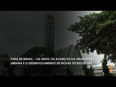 Vídeo: Pará de Minas - 165 anos: os avanços da arquitetura urbana e o desenvolvimento de novas tecnologias