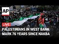 LIVE: Palestinians march in West Bank on 76th anniversary of Nakba