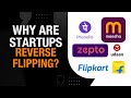 Why Are Startups Reverse Flipping? Flipkart, Groww, Meesho, Zepto | India China Trade Relations