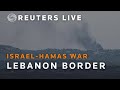 LIVE: View of Israels border with Lebanon
