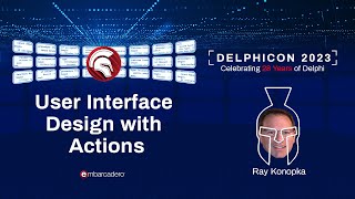 User Interface Design with Actions - Ray Konopka - Delphicon 2023