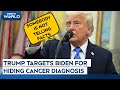Biden Cancer News | Trump Hits Out At Biden & Family For Not Telling About His Cancer Sooner