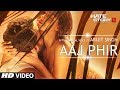 Aaj Phir Video Song | Hate Story 2 | Arijit Singh | Jay Bhanushali | Surveen Chawla