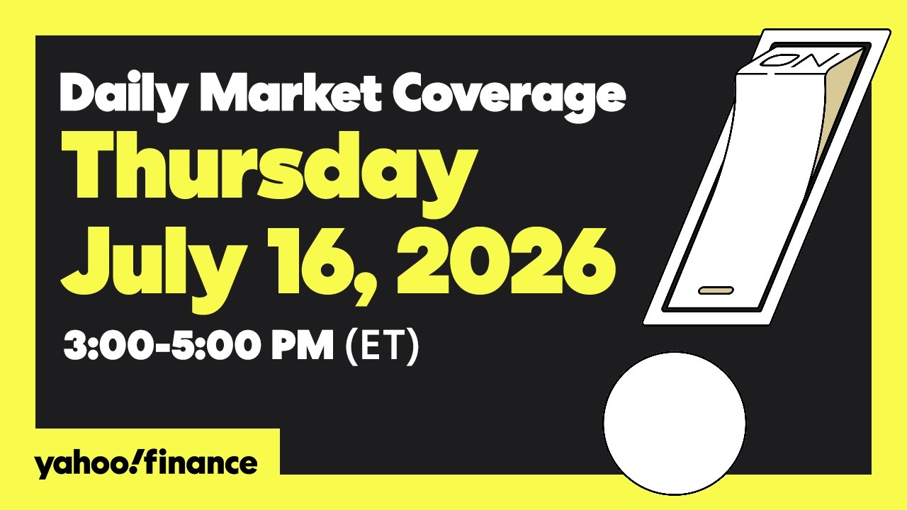 Yahoo Finance Live: Daily Market Coverage - July 16, 2026 3PM - 5PM (ET)