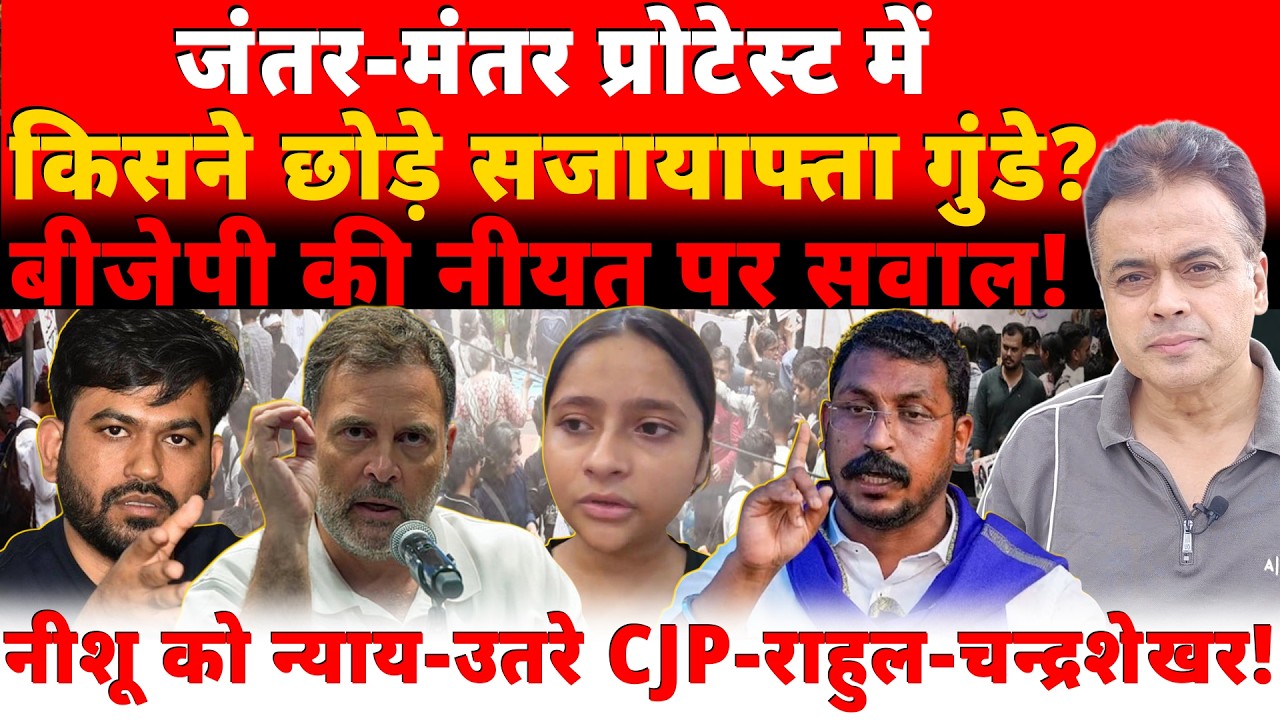 जंतर-मंतर प्रोटेस्ट में किसने छोड़े सजायाफ्ता गुंडे?नीशू को न्याय-उतरे CJP- राहुल चन्द्रशेखर!