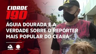 Águia Dourada e a verdade sobre o repórter mais popular do Ceará