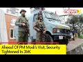 Security Beefed Up In J&K | Ahead Of PMs Visit To J&K | NewsX