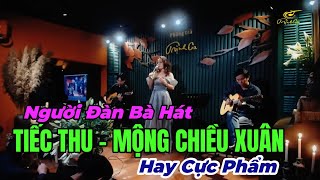 Người đàn bà hát: TIẾC THU - MỘNG CHIỀU XUÂN - Hay cực phẩm!