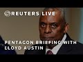 LIVE: US Secretary of Defense Lloyd Austin holds a Pentagon briefing