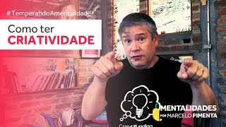 Como ter criatividade - Marcelo Pimenta