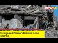 Foreign Aid Workers Killed in Gaza Airstrike | Reviews Being Conducted Says Israel Military
