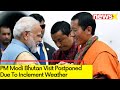 PM Modi Bhutan Visit Postponed | Postponed Due To Inclement Weather | NewsX