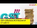 GST Collections At A Record Of 2.1 Lakh Cr | Strong Increase In Domestic Transaction | NewsX