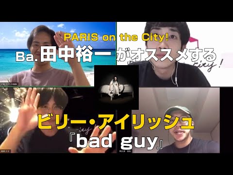 PARIS on the City!田中裕一(Ba&Cho)がオススメする【ビリー・アイリッシュ/bad guy】