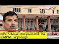Delhi HC Seeks ED Response | Bail Plea of AAP MP Sanjay Singh | NewsX
