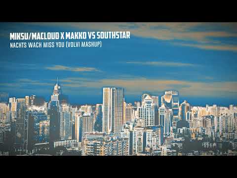 Miksu/Macloud x makko vs southstar - Nachts Wach Miss You (volvi mashup / remix)