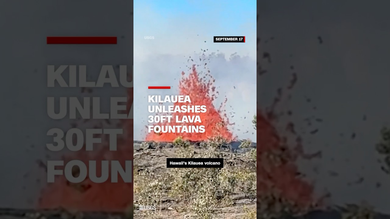 Kilauea unleashes 30ft lava fountains