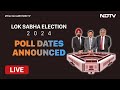 Lok Sabha Election Dates Announcement LIVE: Election Commission Announced Poll Dates