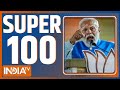 Super 100: Lok Sabha Election | PM Modi Rally | Kejriwal Update | Owaisi | Chunaav | INDI Rally