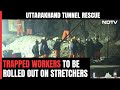 Trapped Workers Will Be Rolled Out On Stretchers From Uttarakhand Tunnel