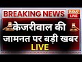 Supreme Court Judgement on Kejriwal LIVE- केजरीवाल की जामनत पर बड़ी खबर