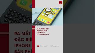 Ra mắt phụ kiện đặc biệt giúp iPhone có bàn phím vật lý | TTGD
