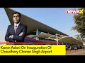 Karan Adani Describes Inauguration of Chaudhary Charan Singh Airport | Calls it Historic Moment