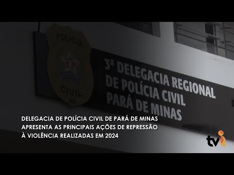 Vídeo: Delegacia de Polícia Civil de Pará de Minas apresenta as principais ações de repressão à violência realizadas em 2024