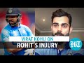 Virat Kohli speaks on Rohit Sharma’s injury