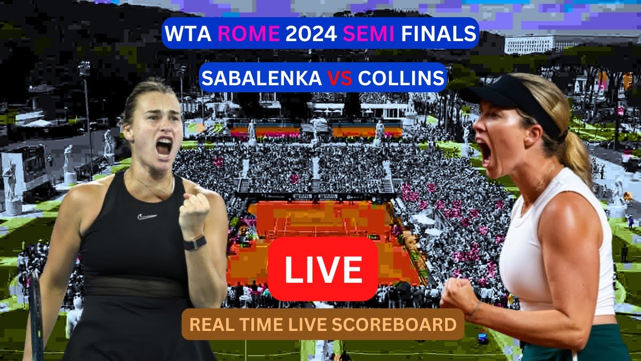 Aryna Sabalenka Vs Danielle Collins LIVE Score UPDATE Today Women's Tennis 2024 WTA Rome Semi Finals