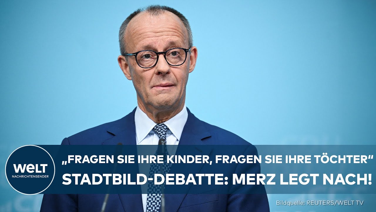 STADTBILD-AUSSAGE: Merz legt nach! „Fragen Sie ihre Kinder, fragen Sie ihre Töchter“