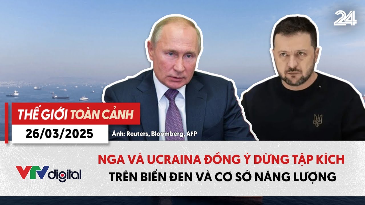 Thế giới toàn cảnh 26/3: Nga và Ucraina đồng ý dừng tập kích trên Biển Đen | VTV24