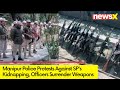 Manipur Police Protests Against SPs Abduction | Officials Lay Down Arms | NewsX