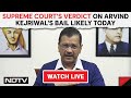 Supreme Court On Arvind Kejriwal Bail | SCs Verdict On Kejriwals Bail Likely Today & Other News
