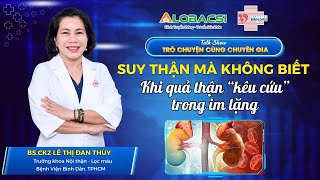 Suy thận mà không biết Khi quả thận ‘kêu cứu’ trong im lặng | BS.CK2 Lê Thị Đan Thuỳ