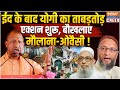CM Yogi Bulldozer Action In UP LIVE: ईद के बाद योगी का ताबड़तोड़ एक्शन शुरू बौखलाए मौलाना-ओवैसी !