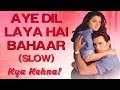 Aye Dil Laya Hai Bahaar (Slow)