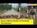 Assam Tightens Border As Hundreds Flee Manipur | Jiribam Violence Updates | NewsX
