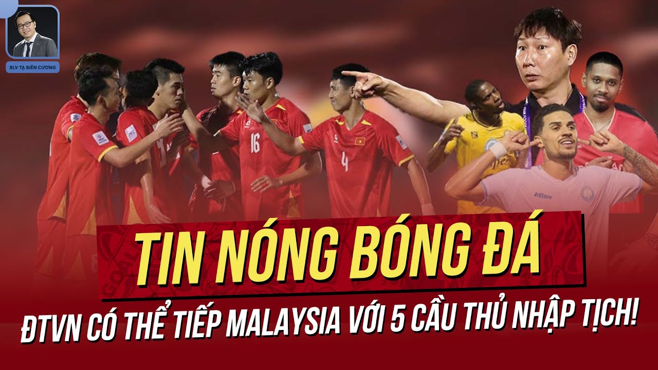 Tin nóng 28/3: ĐTVN đấu Malaysia với 5 cầu thủ nhập tịch; Sao Việt Kiều nhận lời khen.