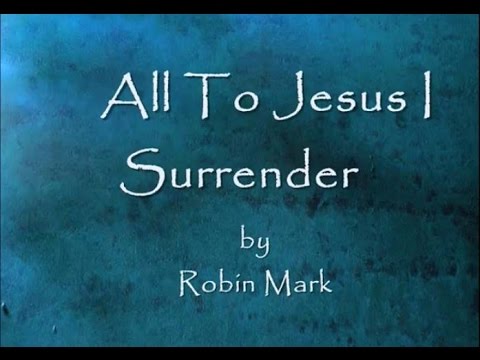 All To Jesus I Surrender by Robin Mark Lyrics