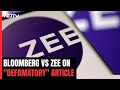 Bloomberg Yet To Take Down Defamatory Article On Zee Despite Court Order