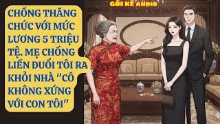 CHỒNG THĂNG CHỨC VỚI MỨC LƯƠNG 5 TRIỆU TỆ. MẸ CHỒNG LIỀN ĐUỔI TÔI RA KHỎI NHÀ CÔ KHÔNG XỨNG  GK257