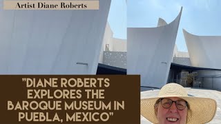 Diane Roberts Explores the Baroque Museum in Puebla, Mexico
