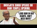Lord Ram In Our Hearts, Dont Need Invite: Congresss Digvijaya Singh