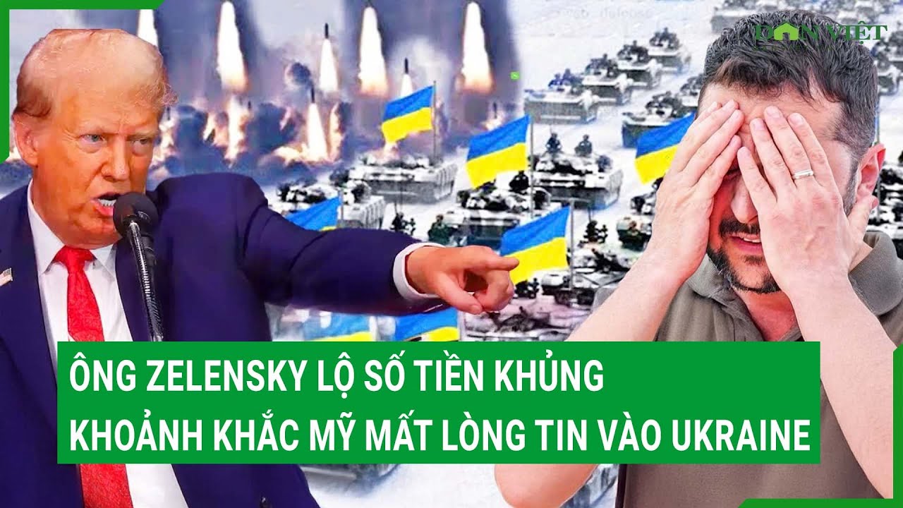 Trực tiếp: Ông Zelensky lộ số tiền khủng, khoảnh khắc Mỹ mất lòng tin vào Ukraine
