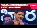 Mahesh Babu ED Raid | Actor Mahesh Babu Summoned In Money Laundering Case Linked To Realty Firms