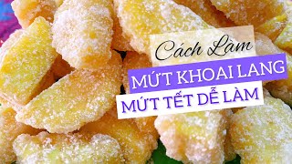 Mứt Tết dễ làm, cách làm mứt khoai lang dẻo ngon, không cần nước vôi và phèn chua, mứt ngon ngày Tết