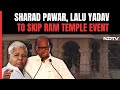 Sharad Pawar, Lalu Yadav To Skip Big Ram Temple Event