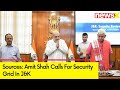 Sources: Amit Shah Calls For Security Grid In J&K | Meetings Focus On Border Infilteration | NewsX