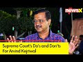 Supreme Courts Dos and Donts For Arvind Kejriwal | NewsX